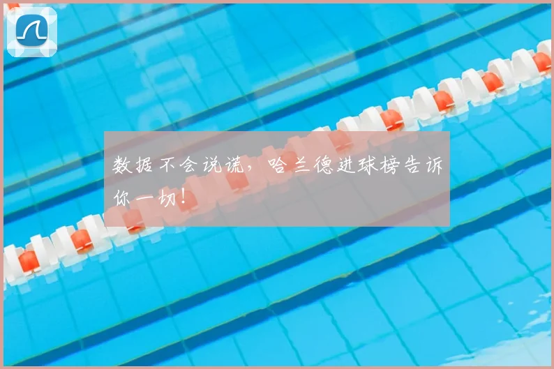 数据不会说谎，哈兰德进球榜告诉你一切！