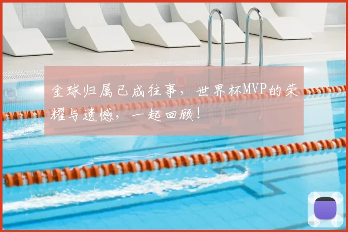 金球归属已成往事，世界杯MVP的荣耀与遗憾，一起回顾！
