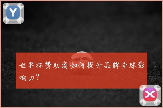 世界杯赞助商如何提升品牌全球影响力?