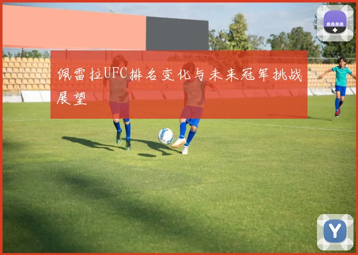 佩雷拉UFC排名变化与未来冠军挑战展望
