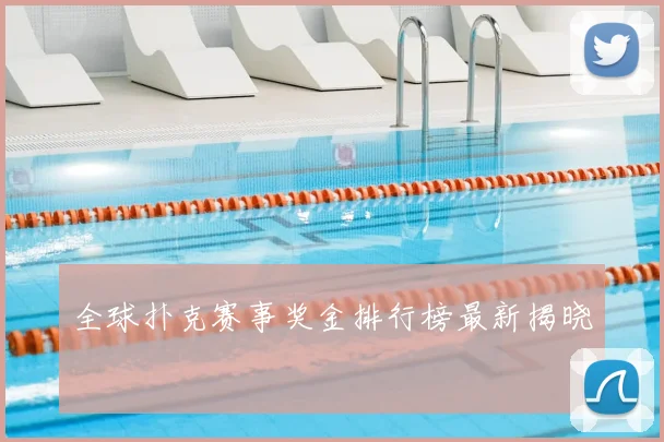 全球扑克赛事奖金排行榜最新揭晓