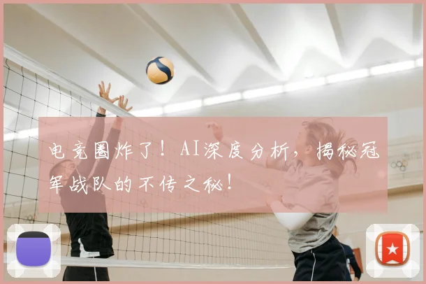 电竞圈炸了!AI深度分析,揭秘冠军战队的不传之秘!
