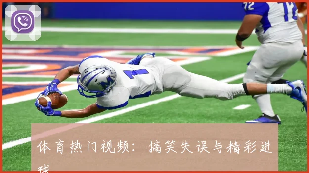 体育热门视频：搞笑失误与精彩进球