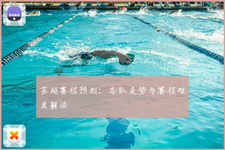 苏超赛程预测：各队走势与赛程难度解读