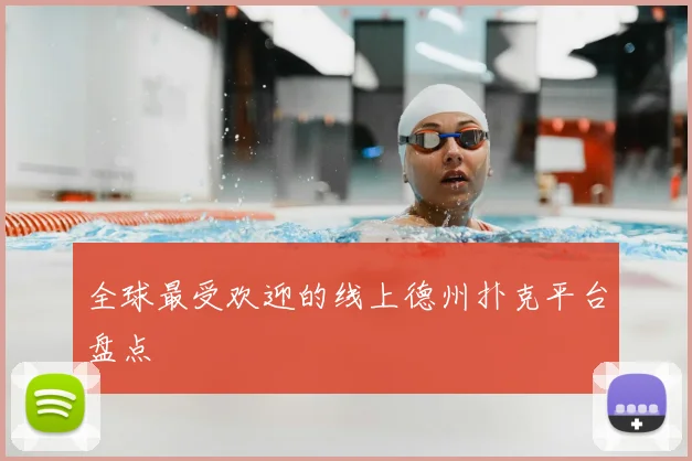 全球最受欢迎的线上德州扑克平台盘点